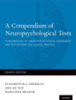 A compendium of neuropsychological tests : fundamentals of neuropsychological assessment and test reviews for clinical practice, 4th edition