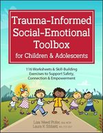 Trauma-informed social-emotional toolbox for children & adolescents : 116 worksheets & skill-building exercises to support safety, connection and empowerment