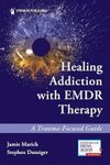 Healing addiction with EMDR therapy: a trauma-focused guide