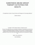 Substance Abuse Group Therapy Activities for Adults : A Comprehensive Guide to Group Activities and Techniques for Overcoming Addiction : Group Therapy Activities For Addiction Recovery