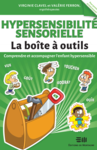 Hypersensibilité sensorielle : la boîte à outils : comprendre et accompagner l'enfant hypersensible