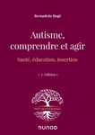 Autisme, comprendre et agir: santé, éducation, insertion, 3e édition