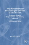 Play interventions for neurodivergent children and adolescents : promoting growth, empowerment, and affirming practices, 2nd edition