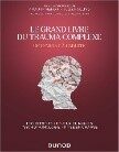 Le grand livre du trauma complexe : de l'enfant à l'adulte : fondements, enjeux cliniques, psychopathologie, prise en charge