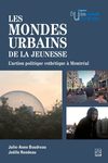 Les mondes urbains de la jeunesse : lʹaction politique esthétique à Montréal