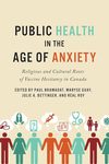 Public health in the age of anxiety : religious and cultural roots of vaccine hesitancy in Canada