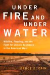 Under fire and under water : wildfire, flooding, and the fight for climate resilience in the American West