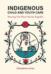 Indigenous child and youth care : weaving two heart stories together