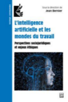 L'intelligence artificielle et les mondes du travail : perspectives sociojuridiques et enjeux éthiques