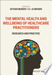 The mental health and wellbeing of healthcare practitioners : research and practice