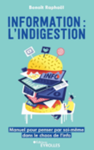 Information : l'indigestion : manuel pour penser par soi-même dans le chaos de l'info