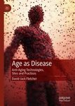 Age As Disease : Anti-Aging Technologies, Sites and Practices