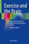 Exercise and the brain : why physical exercise is essential to peak cognitive health 