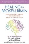 Healing the broken brain : leading experts answer 100 questions about stroke recovery