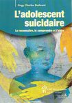 L'adolescent suicidaire : le reconnaître, le comprendre et l'aider