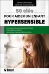 50 clés pour aider un enfant hypersensible