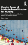 Making sense of evidence-based practice for nursing : an introduction to quantitative and qualitative research and systematic reviews