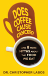 Does coffee cause cancer ? : and 8 more myths about the food we eat