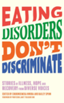 Eating disorders don't discriminate : stories of illness, hope and recovery from diverse voices 