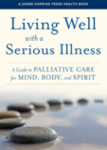 Living well with a serious illness : a guide to palliative care for mind, body and spirit