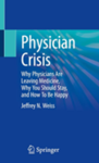 Physician crisis : why physicians are leaving medicine, why you should stay, and how to be happy 