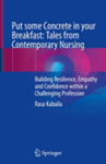 Put some concrete in your breakfast: tales from contemporary nursing : building resilience, empathy and confidence within a challenging profession