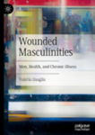 Wounded masculinities : men, health, and chronic illness