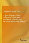 A medical educator's guide to thinking critically about randomised controlled trials: deconstructing the "Gold Standard"