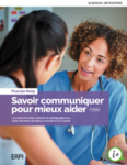 Savoir communiquer pour mieux aider : la communication aidante et pédagogique en soins infirmiers et dans le domaine de la santé 