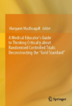 A medical educator's guide to thinking critically about randomised controlled trials: deconstructing the "Gold Standard"
