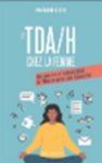 Le TDA/H chez la femme : bien vivre avec le trouble du déficit de l'attention avec ou sans hyperactivité 
