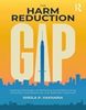 The Harm Reduction Gap : Helping Individuals Left Behind by Conventional Drug Prevention and Abstinence-only Addiction Treatment