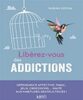 Libérez-vous des addictions : dépendance affective, tabac, jeux, obsessions... halte aux habitudes destructrices!