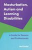 Masturbation, Autism and Learning Disabilities A Guide for Parents and Professionals 