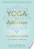 Yoga for addiction: using yoga and the 12 steps to find peace in recovery
