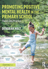 Promoting positive mental health in the primary school : theory into practice 