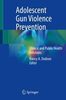Adolescent gun violence prevention : clinical and public health solutions