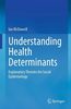 Understanding health determinants : explanatory theories for social epidemiology