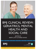 BMJ Clinical Review : geriatrics, mental health and social care