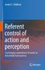 Referent control of action and perception : challenging conventional theories in behavioral neuroscience