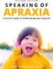 Speaking of apraxia : a parents' guide to childhood apraxia of speech, 2nd edition