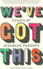 We've got this : essays by disabled parents