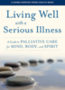 Living well with a serious illness : a guide to palliative care for mind, body and spirit