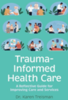 Trauma-informed health care : a reflective guide for improving care and services