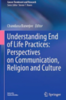 Understanding end of life practices : perspectives on communication, religion and culture 