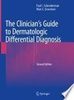 The Clinician's Guide to Dermatologic Differential Diagnosis 