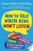 How to talk when kids won't listen : whining, fighting, meltdowns, defiance, & other challenges of childhood 