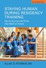 Staying human during residency training : how to survive and thrive after medical school